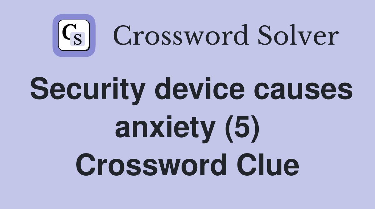 Security device causes anxiety (5) Crossword Clue Answers Crossword
